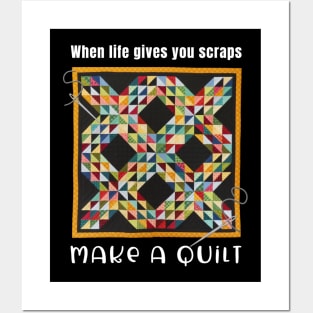 When Life Gives You Scrapes Make A Quilt Posters and Art